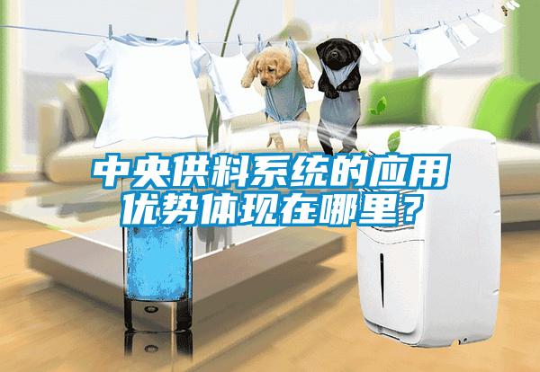 中央供料系統(tǒng)的應(yīng)用優(yōu)勢體現(xiàn)在哪里？