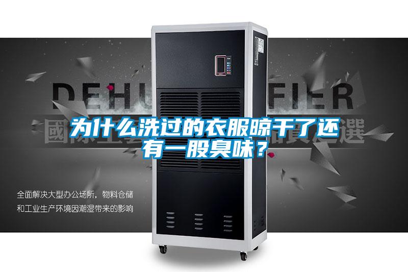 為什么洗過的衣服晾干了還有一股臭味？