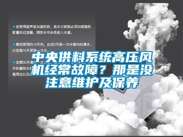 中央供料系統(tǒng)高壓風(fēng)機(jī)經(jīng)常故障？那是沒(méi)注意維護(hù)及保養(yǎng)