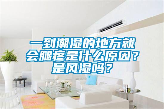 一到潮濕的地方就會(huì)腿疼是什么原因？是風(fēng)濕嗎？