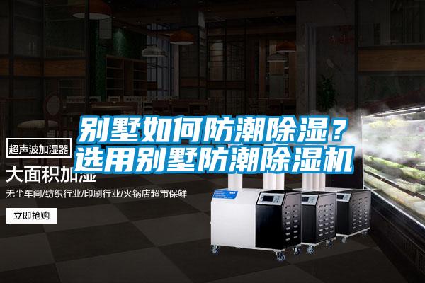 別墅如何防潮除濕？選用別墅防潮除濕機(jī)