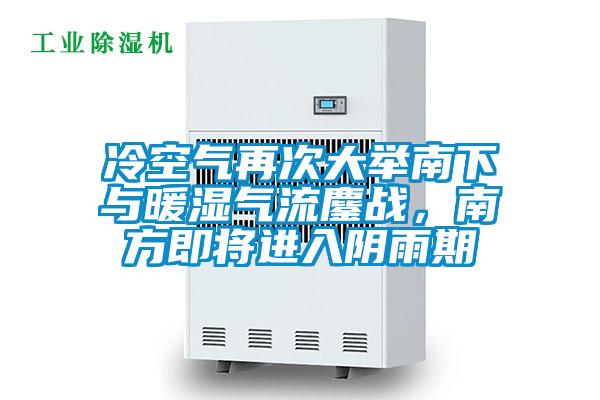 冷空氣再次大舉南下與暖濕氣流鏖戰(zhàn)，南方即將進入陰雨期