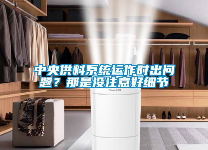 中央供料系統(tǒng)運(yùn)作時(shí)出問(wèn)題？那是沒(méi)注意好細(xì)節(jié)