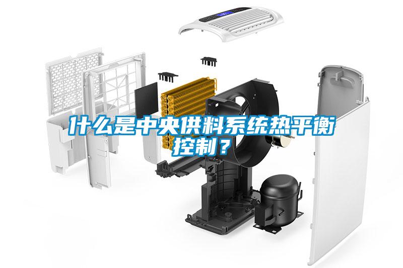 什么是中央供料系統(tǒng)熱平衡控制？