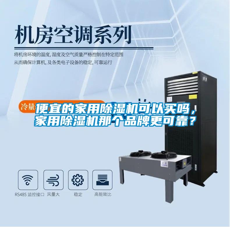 便宜的家用除濕機可以買嗎，家用除濕機那個品牌更可靠？