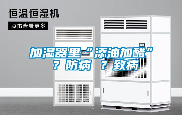加濕器里“添油加醋” ？防病 ？致病