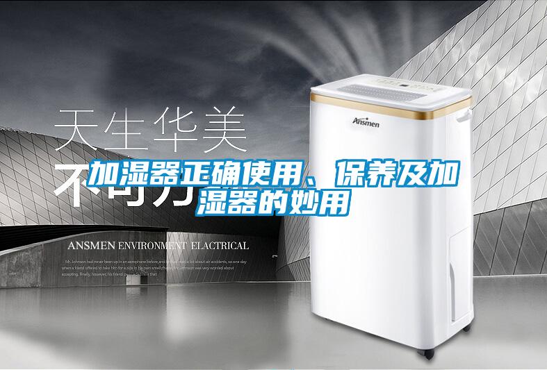 加濕器正確使用、保養(yǎng)及加濕器的妙用