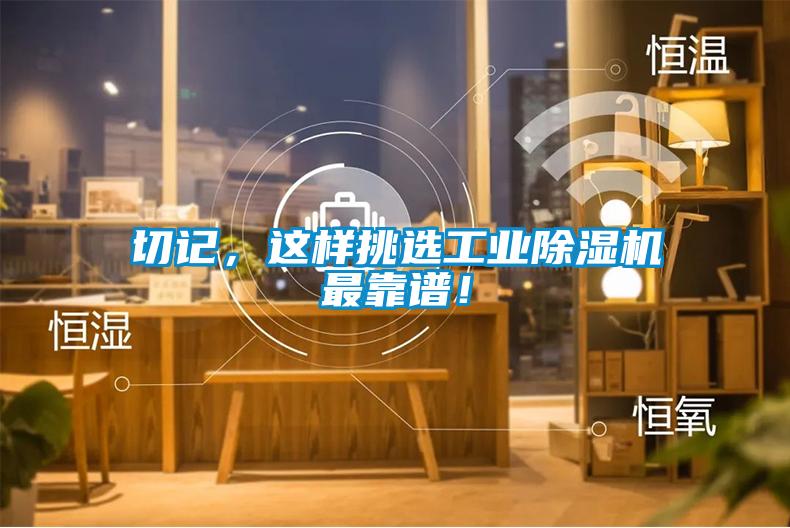 切記，這樣挑選工業(yè)除濕機(jī)最靠譜！
