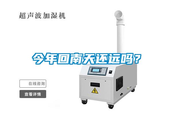 今年回南天還遠嗎？
