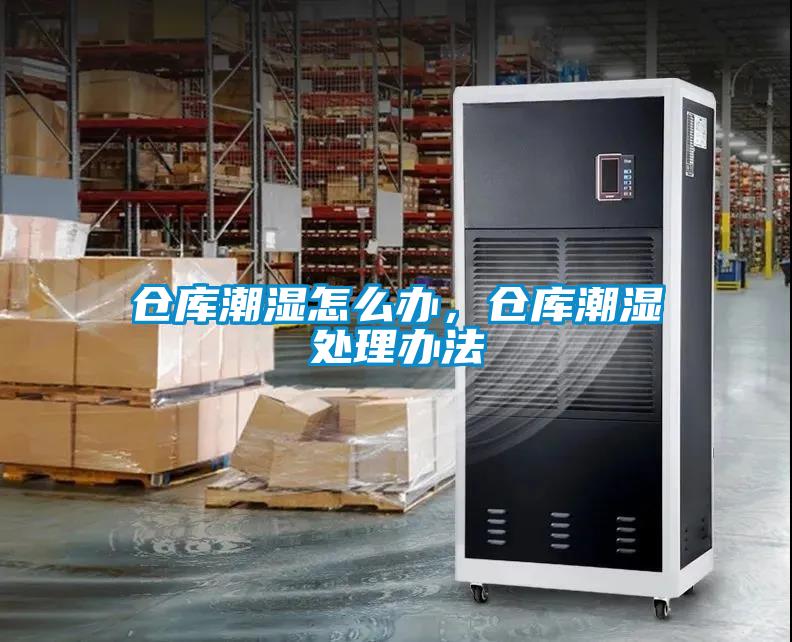 倉庫潮濕怎么辦，倉庫潮濕處理辦法