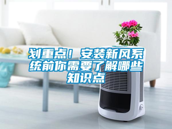 劃重點(diǎn)！安裝新風(fēng)系統(tǒng)前你需要了解哪些知識點(diǎn)