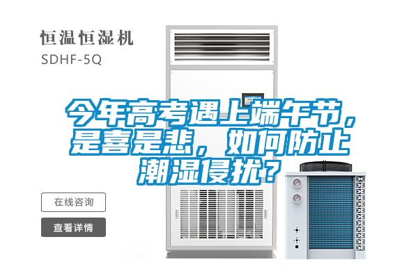 今年高考遇上端午節(jié)，是喜是悲，如何防止潮濕侵?jǐn)_？