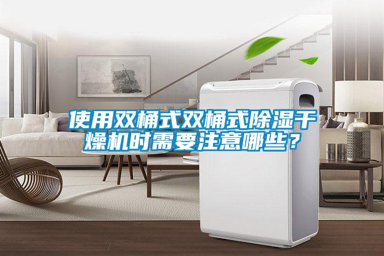 使用雙桶式雙桶式除濕干燥機(jī)時(shí)需要注意哪些？