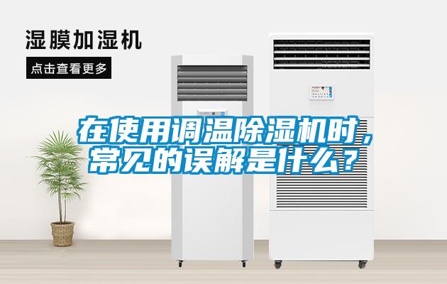 在使用調(diào)溫除濕機時，常見的誤解是什么？