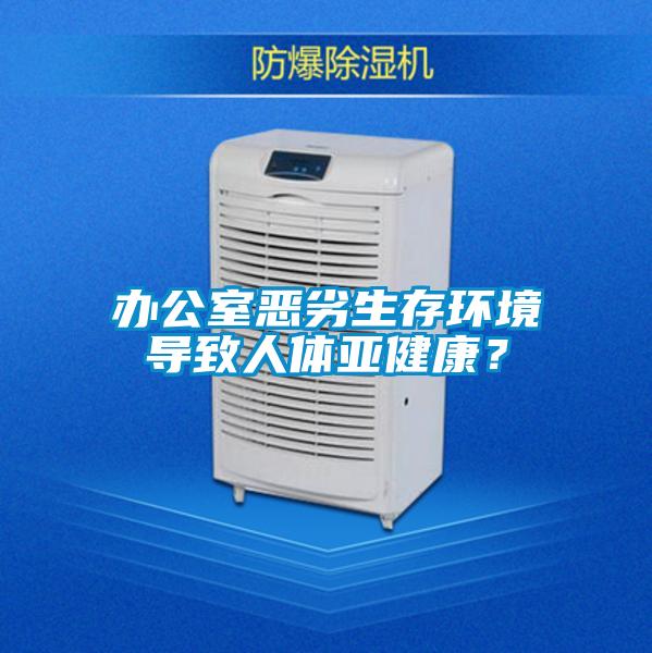 辦公室惡劣生存環(huán)境導(dǎo)致人體亞健康？