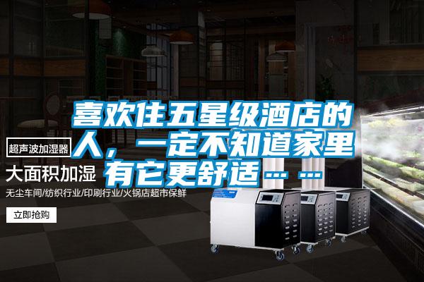 喜歡住五星級(jí)酒店的人，一定不知道家里有它更舒適……