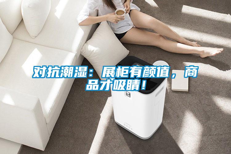 對抗潮濕：展柜有顏值，商品才吸睛！