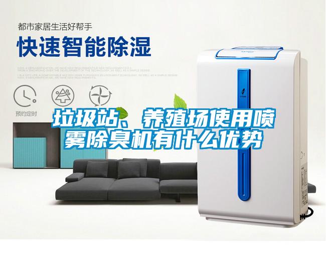垃圾站、養(yǎng)殖場使用噴霧除臭機有什么優(yōu)勢