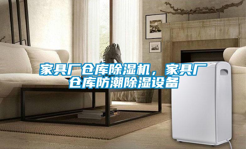 家具廠倉庫除濕機，家具廠倉庫防潮除濕設(shè)備