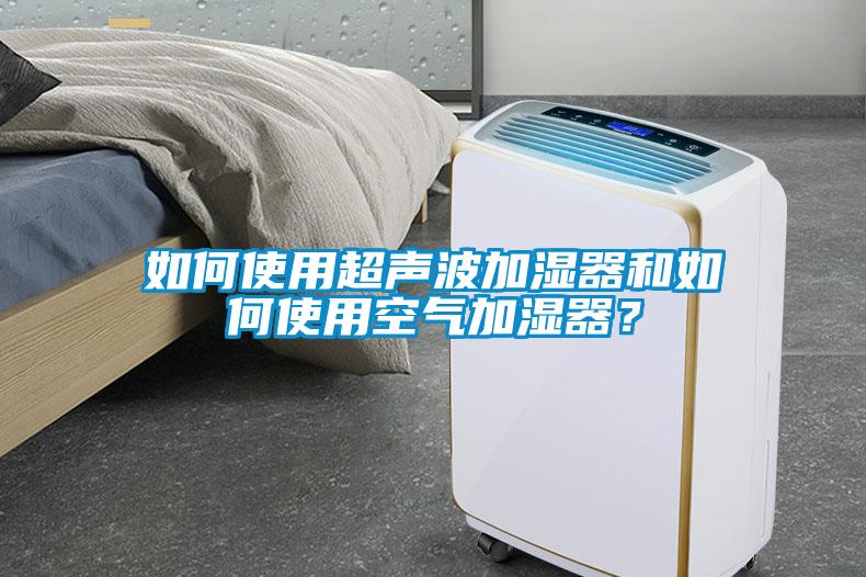 如何使用超聲波加濕器和如何使用空氣加濕器？