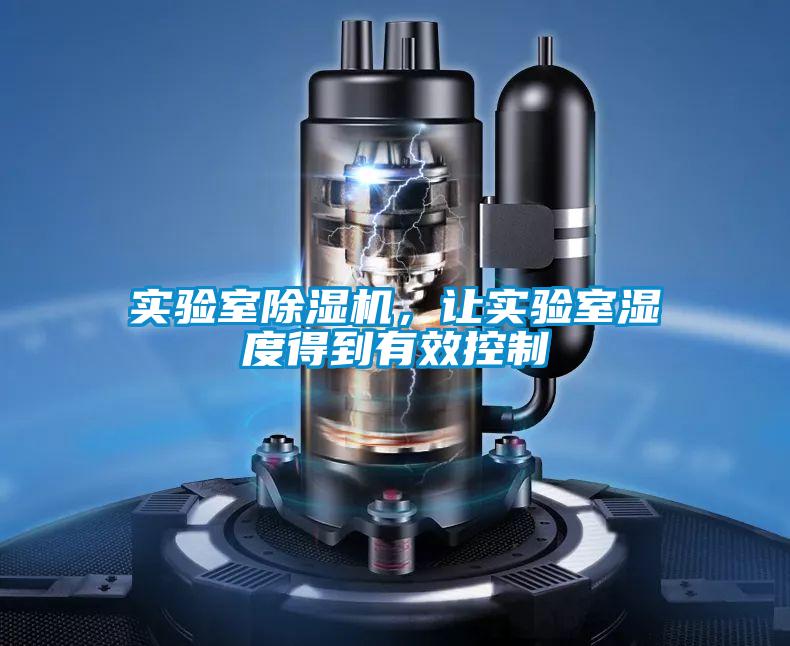 實驗室除濕機，讓實驗室濕度得到有效控制