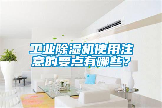 工業(yè)除濕機(jī)使用注意的要點有哪些？