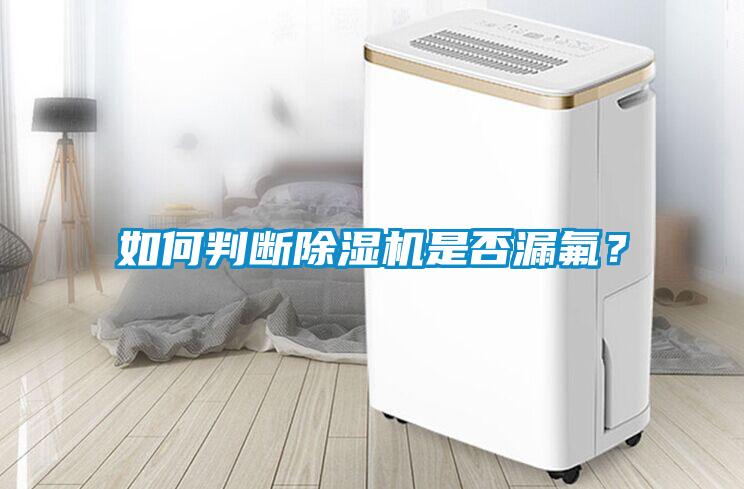 如何判斷除濕機(jī)是否漏氟？