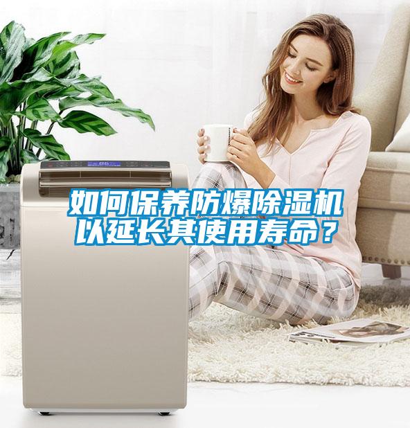 如何保養(yǎng)防爆除濕機以延長其使用壽命？