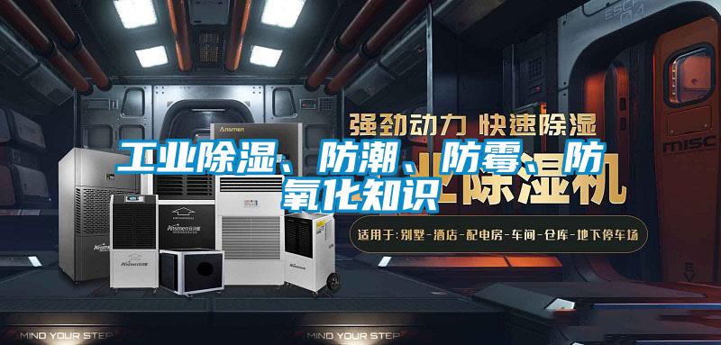 工業(yè)除濕、防潮、防霉、防氧化知識