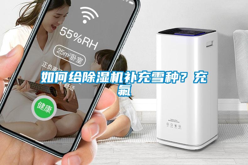 如何給除濕機(jī)補充雪種？充氟