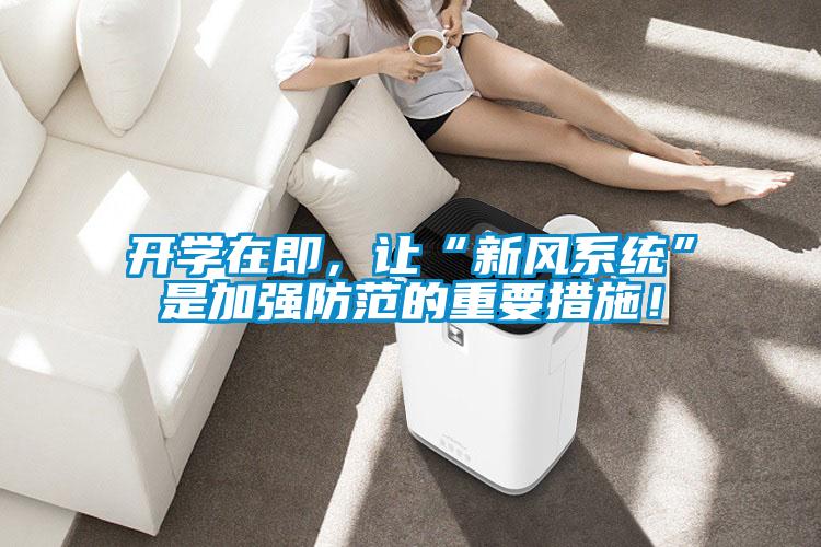 開學在即，讓“新風系統(tǒng)”是加強防范的重要措施！