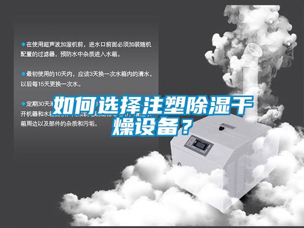 如何選擇注塑除濕干燥設(shè)備？