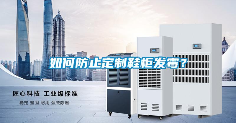如何防止定制鞋柜發(fā)霉？