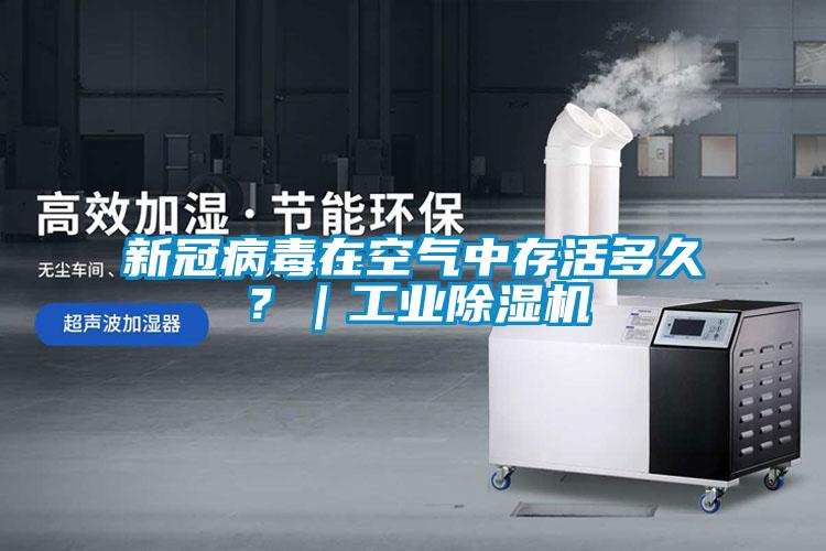 新冠病毒在空氣中存活多久？｜工業(yè)除濕機(jī)