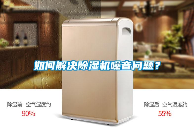 如何解決除濕機(jī)噪音問題？