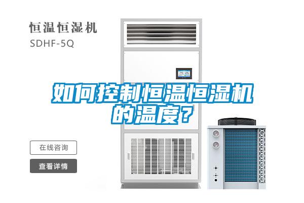 如何控制恒溫恒濕機(jī)的溫度？