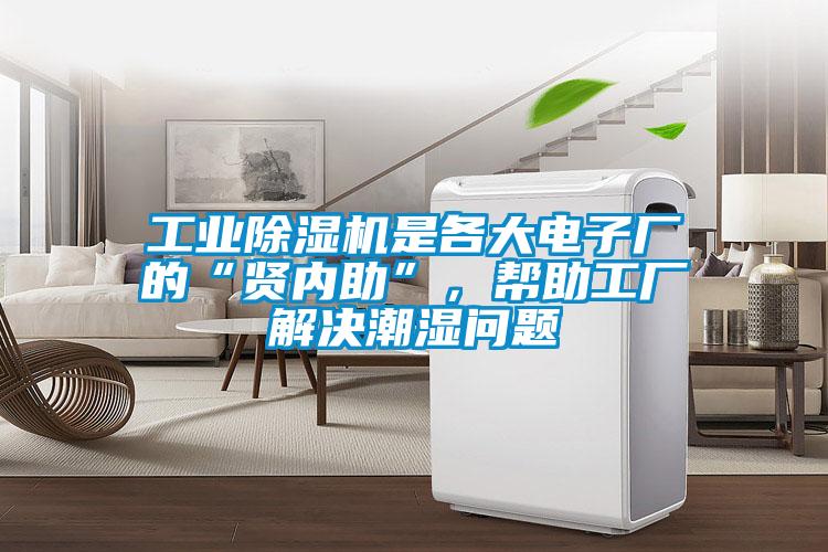 工業(yè)除濕機(jī)是各大電子廠的“賢內(nèi)助”，幫助工廠解決潮濕問題