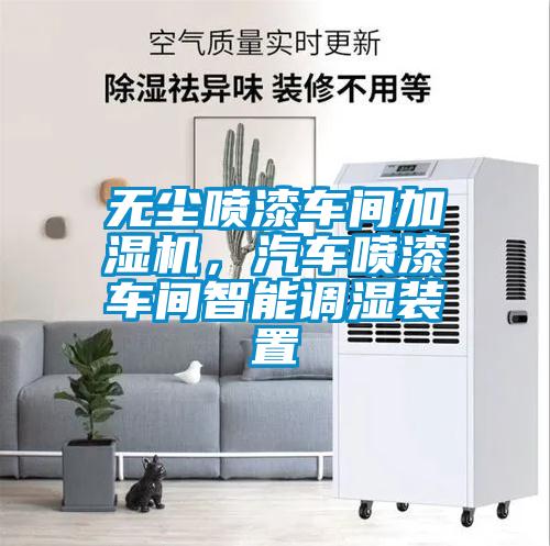 無塵噴漆車間加濕機(jī)，汽車噴漆車間智能調(diào)濕裝置