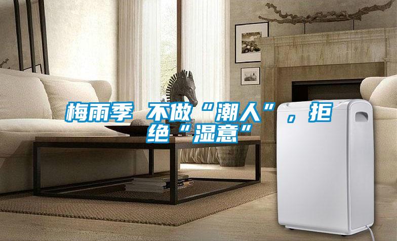 梅雨季 不做“潮人”，拒絕“濕意”