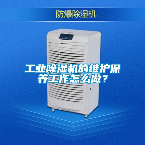工業(yè)除濕機的維護保養(yǎng)工作怎么做？