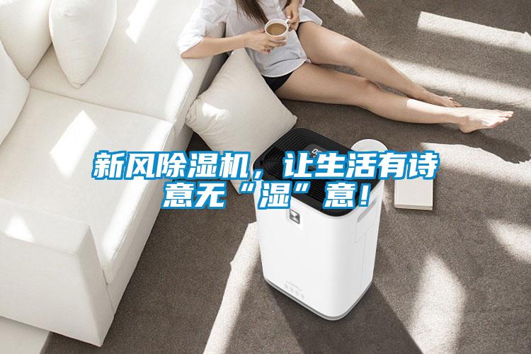 新風(fēng)除濕機(jī)，讓生活有詩(shī)意無(wú)“濕”意！