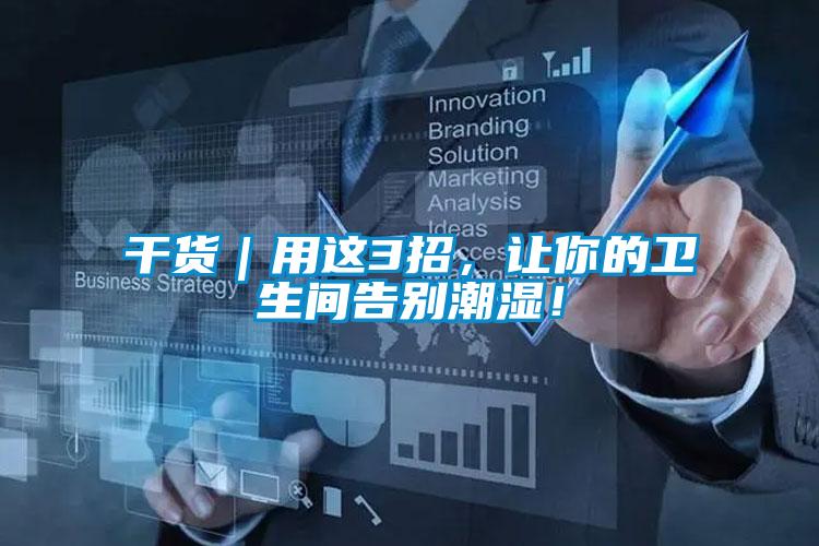 干貨｜用這3招，讓你的衛(wèi)生間告別潮濕！