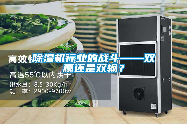 除濕機(jī)行業(yè)的戰(zhàn)斗——雙贏還是雙輸？