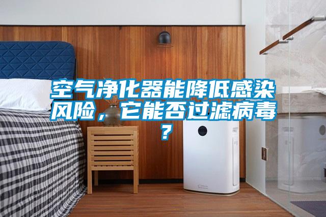 空氣凈化器能降低感染風險，它能否過濾病毒？
