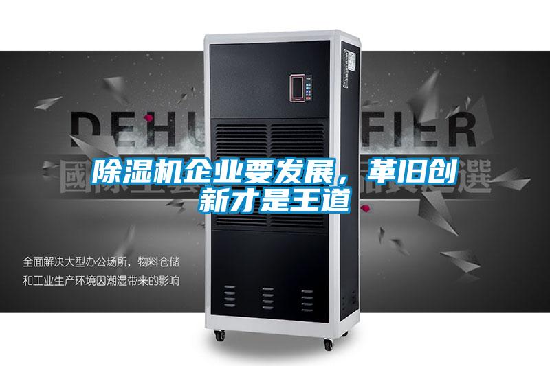 除濕機(jī)企業(yè)要發(fā)展，革舊創(chuàng)新才是王道