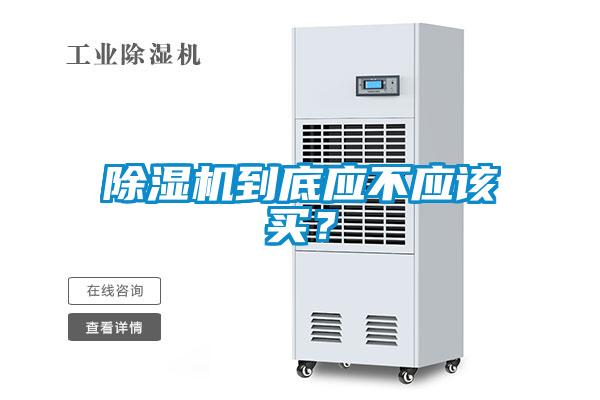 除濕機(jī)到底應(yīng)不應(yīng)該買？