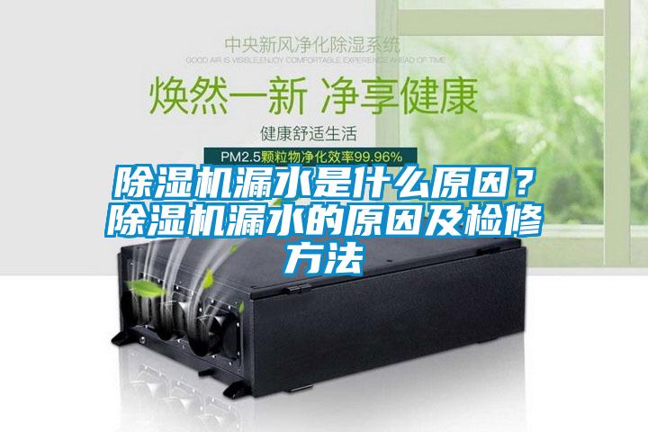 除濕機(jī)漏水是什么原因？除濕機(jī)漏水的原因及檢修方法