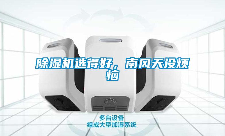 除濕機(jī)選得好，南風(fēng)天沒煩惱