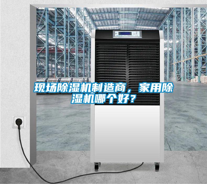 現(xiàn)場除濕機(jī)制造商，家用除濕機(jī)哪個(gè)好？
