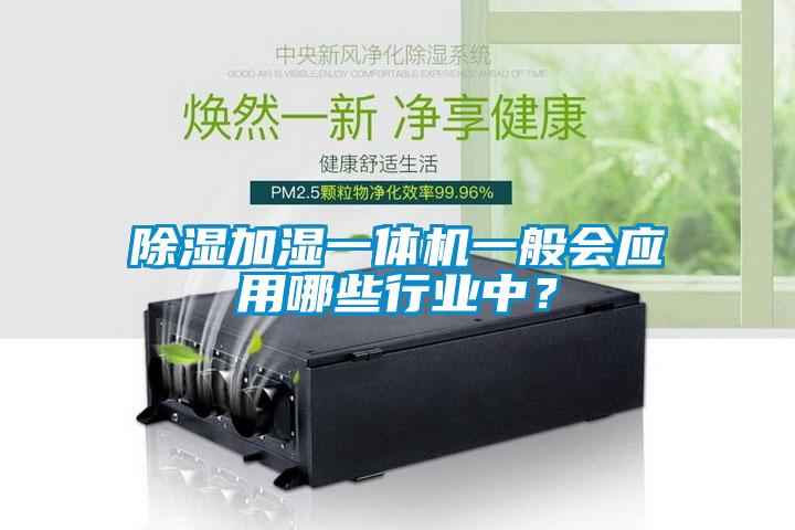 除濕加濕一體機(jī)一般會應(yīng)用哪些行業(yè)中？